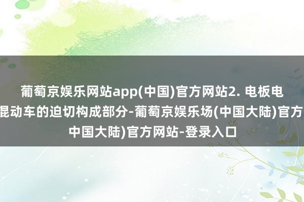 葡萄京娱乐网站app(中国)官方网站2. 电板电量不及电板是混动车的迫切构成部分-葡萄京娱乐场(中国大陆)官方网站-登录入口