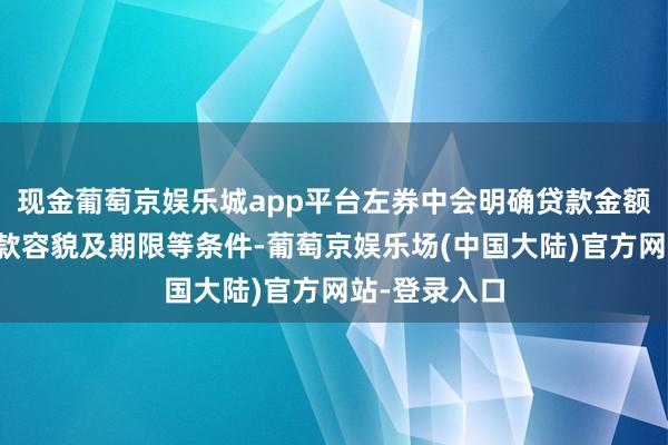 现金葡萄京娱乐城app平台左券中会明确贷款金额、利率、还款容貌及期限等条件-葡萄