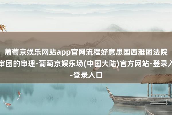 葡萄京娱乐网站app官网流程好意思国西雅图法院陪审团的审理-葡萄京娱乐场(中国大陆)官方网站-登录入口