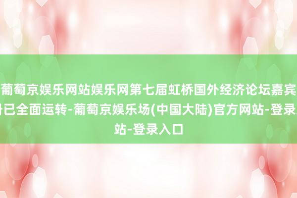 葡萄京娱乐网站娱乐网第七届虹桥国外经济论坛嘉宾注册已全面运转-葡萄京娱乐场(中国大陆)官方网站-登录入口