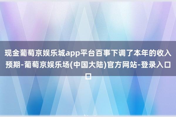 现金葡萄京娱乐城app平台百事下调了本年的收入预期-葡萄京娱乐场(中国大陆)官方网站-登录入口